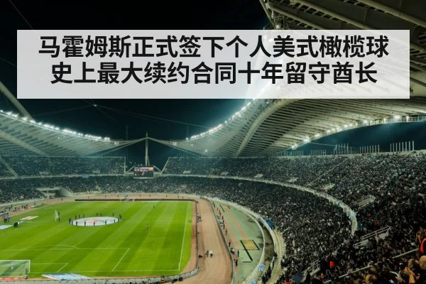 马霍姆斯正式签下个人美式橄榄球史上最大续约合同十年留守酋长