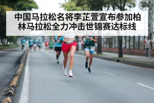 中国马拉松名将李芷萱宣布参加柏林马拉松全力冲击世锦赛达标线