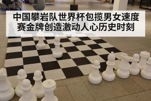 中国攀岩队世界杯包揽男女速度赛金牌创造激动人心历史时刻