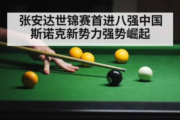 张安达世锦赛首进八强中国斯诺克新势力强势崛起